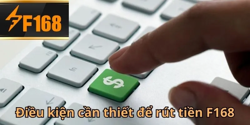 Những yêu cầu cần có khi thực hiện rút tiền F168